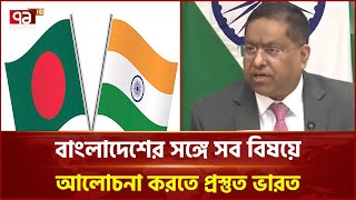 ভারত সুবিধাজনক পরিবেশে বাংলাদেশের সঙ্গে সব বিষয় আলোচনা করতে প্রস্তুত: জয়সওয়াল | News | Ekattor TV