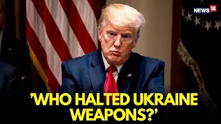 Trump STUNNED: “I Don’t Know Who Halted Ukraine Weapons!” | White House Chaos | US News | N18L