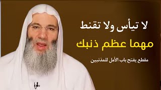لا تيأس ولا تقنط مهما عظم ذنبك 🙂 / مقطع يفتح باب الأمل للمذنبين / فضيله الشيخ محمد حسان