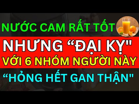 BÁC SĨ MÁCH 6 ĐỐI TƯỢNG "TUYỆT ĐỐI" KHÔNG UỐNG NƯỚC CAM CỰC NGUY HIỂM "HỎNG HẾT GAN THẬN" NÊN BIẾT