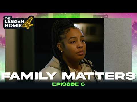 "FAMILY MATTERS" EP. 6 | THE LESBIAN HOMIE 4