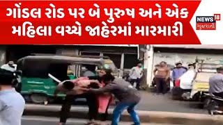 Rajkot Crime News | ગોંડલ રોડ પર બે પુરુષ અને એક મહિલા વચ્ચે જાહેરમાં મારમારી | Viral Video | News18