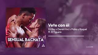 Vete Con El - Eri Rey X DerekVinci X El Tiguere Sensual #Bachata Album (Visualizer)