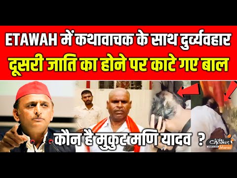 Etawah में कथावाचक के साथ दुर्व्यवहार, दूसरी जाति का होने पर काटे गए बाल "कौन है मुकुट मणि यादव" ?