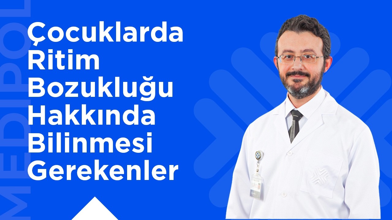 Çocuklarda Ritim Bozuklukları: Tanı, Tedavi Yöntemleri ve Daha Fazlası