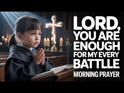 Lord, You Are Enough For My Every Battle | Powerful Morning Prayer