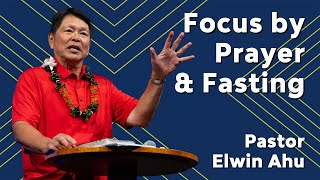 Focus by Prayer and Fasting | Pastor Elwin Ahu