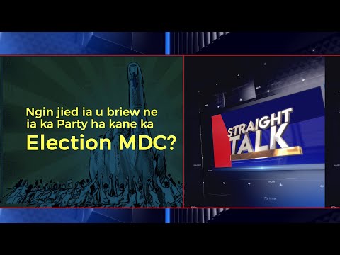 NGIN JIED IA U BRIEW NE IA KA PARTY HA KANE ELECTION MDC || STRAIGHT TALK