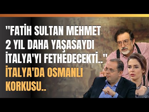"Fatih Sultan Mehmet 2 Yıl Daha Yaşasaydı İtalya'yı Fethedecekti.."  İtalya'da Osmanlı Korkusu..