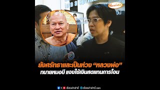 ยังศรัทธาและเป็นห่วง “หลวงพ่อ” ทนายหมอบี แจงใช้เงินสดแทนการโอน