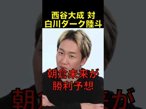 朝倉未来が西谷対白川ダーク陸斗の勝敗予想! #shorts