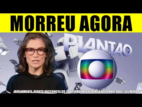 M0RREU AGORA há pouco: APRESENTADORA RENATA VASCONCELLOS CONFIRMA PERDA NO JORNAL HOJE: 'ELE M0RREU'