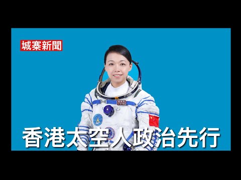 城寨新聞 IV 25/5/26:中共太空人統戰工作香港上熱下冷 樹立樣板人物變成討厭 製造人設作為愛國宣傳 因為中共政治先行所以香港人唔收貨