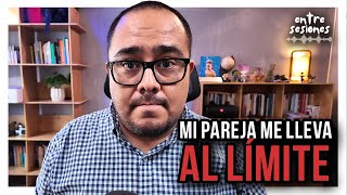 Entre sesiones: Mi pareja me lleva al límite