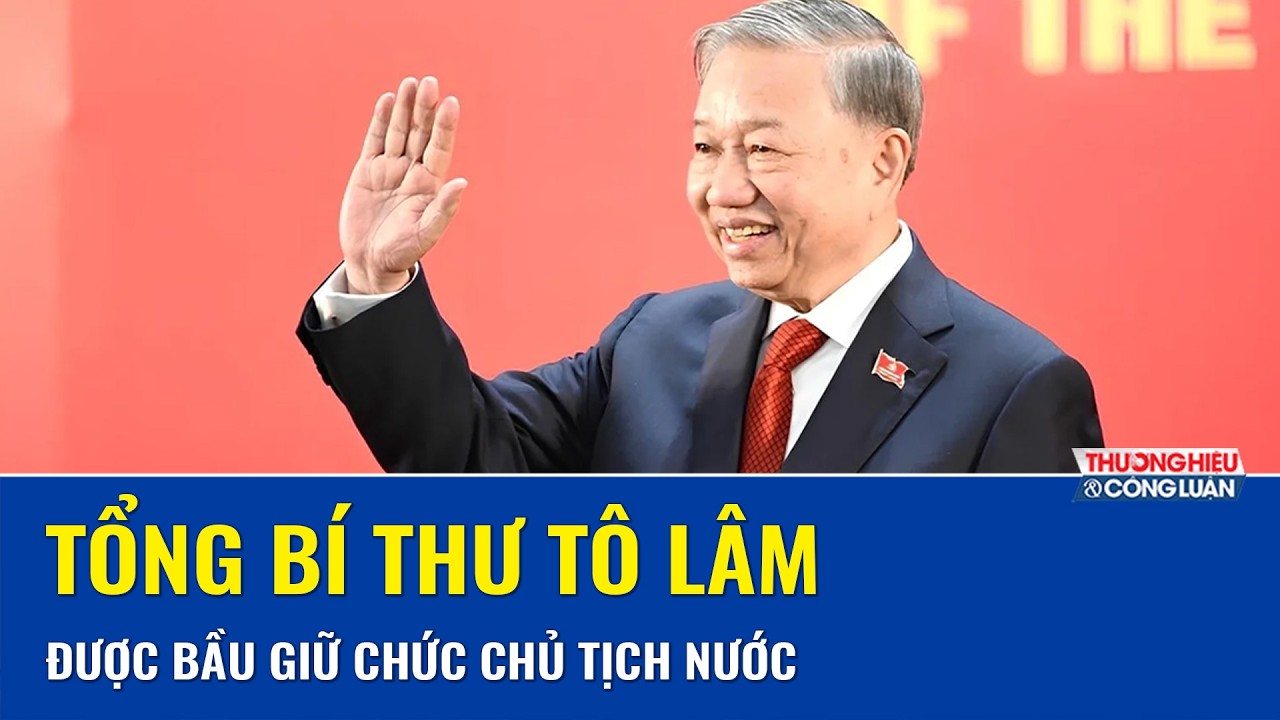  Đồng chí Tô Lâm được bầu giữ chức Chủ tịch nước Cộng hòa xã hội chủ nghĩa Việt Nam
