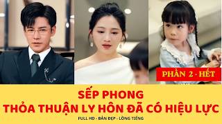 SẾP PHONG THOẢ THUẬN LY HÔN ĐÃ CÓ HIỆU LỰC - PHẦN 2 - TRỌN BỘ #phimngan #reviewphim #viral