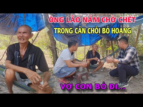 Ông Lão Nằm Chờ Chết Trong Căn Chòi Hoang Vợ Con "Vứt Bỏ" Đói Chỉ Còn Bộ Xương Khô