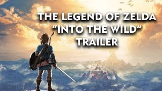 The Legend of Zelda: Breath of the Wild - "Into The Wild" Trailer