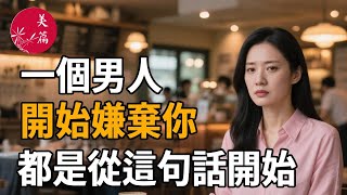 一個男人開始嫌棄你，都是從這句話開始……#女性#情感故事#正能量