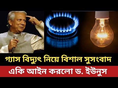 গ্যাস বিদ্যুৎ নিয়ে বিশাল সুসংবাদ দিল ডক্টর ইউনুস || একি আইন করলো
