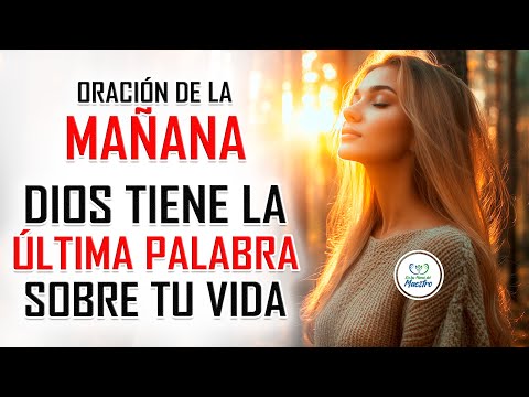 Oración de la MAÑANA para poner tu DÍA en las MANOS DE DIOS: DIOS TIENE LA ULTIMA PALABRA