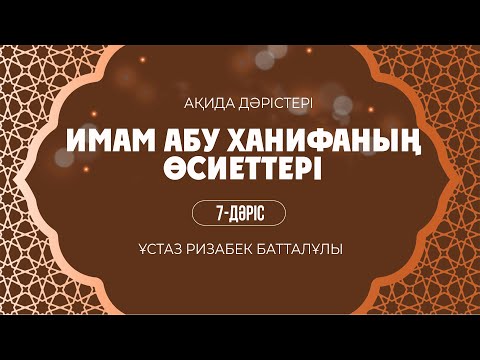 Имам Әбу Ханифаның  өсиеттері | 7-дәріс |  ұстаз Ризабек Батталұлы