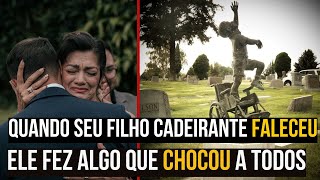 QUANDO O FILHO CADEIRANTE FALECEU, ELE FEZ ALGO IMPENSÁVEL