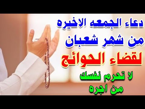 دعاء الجمعه الاخيره من شهر شعبان لقضاء الحوائج وتفريج الهموم وجلب الرزق والفرج العاجل