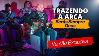 Trazendo a Arca - SERÁS SEMPRE DEUS - Ao Vivo