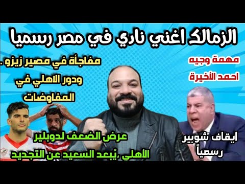 ايقاف شوبير رسميا ومفاجأة مدوية/الزمالك يحصد المليارات اخيرا/الحقوا السعيد/مصير زيزو ومفاجأة الاهلي