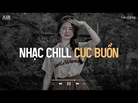 Nhạc Chill Tâm Trạng - Nhạc Chill Buồn Hay Nhất 2025 ♫ Nhạc Lofi Chill Nhẹ Nhàng "Nghe Là Nghiện"