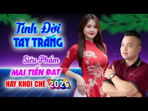 Tình Đời Tay Trắng, Mai Tiến Đạt Mới Nhất, Toàn Bài Hay, Nghe Là Nghiện, Nhạc Vàng Chất Lượng Cao