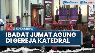 🔴LIVE Ibadat Jumat Agung di Gereja Katedral Jakarta: Mengenang Sengsara Tuhan