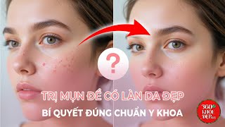 Điều Trị Mụn Mãi Không Khỏi: 5 Sai Lầm Khiến Mụn Không Bao Giờ Hết! | 360 độ Khỏe Đẹp