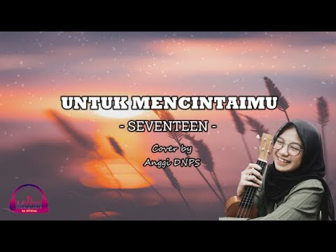 Untuk Mencintaimu - Seventeen (Lirik) Cover by Anggi dnps