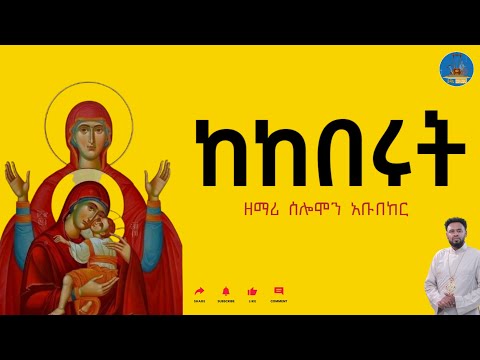 ከከበሩት ሁሉ የከበረች " New Ethiopian Orthodox Mezmur ልብ የሚነካ ዝማሬ zemari solomon abubeker #wudase_mezmur