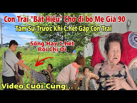 Trời ơi Bà Cụ 90 Tuổi Trước Khi "Chết" muốn gặp Con Trai Bất Hiếu chở Mẹ Già đi bỏ vẫn không thấy .?