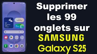 Comment supprimer les 99 onglets sur Samsung S25