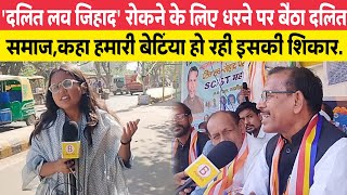 'दलित लव जिहाद' रोकने के लिए धरने पर बैठा दलित समाज, कहा हमारी बेटियां हो रही इसकी शिकार.
