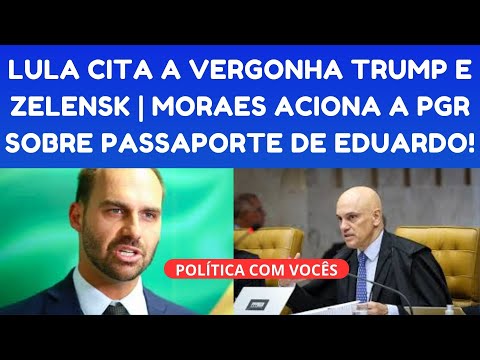 LULA FALA PELA 1ª VEZ SOBRE CASO TRUMP E ZELENSK | MORAES ACIONA A PGR SOBRE PASSAPORTE DE EDUARDO!