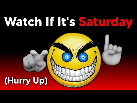 Watch This If It's Saturday...(Hurry Up!)