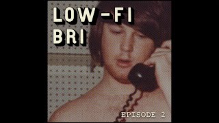 Low-Fi Bri: Episode 2