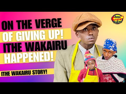 'Nyama Itari Humbire Ni Ya Ngui' ITHE WAKAIRU'S Story Plus Your Dose Of Laughter | Reke Ciume Na Ene