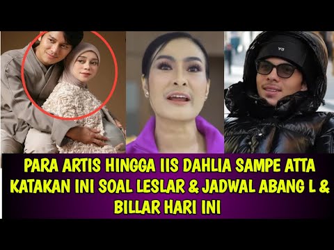 PARA ARTIS HINGGA IIS DAHLIA SAMPE ATTA KATAKAN INI SOAL LESLAR & JADWAL ABANG L & BILLAR HARI INI