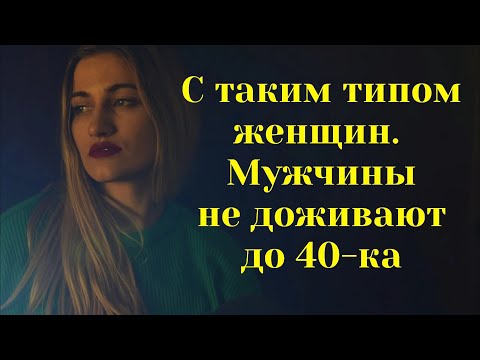С такими женщинами мужчины редко доживают до 40-ка