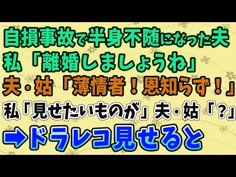 【スカッとする話】事故で下半身付随になった夫に私「離婚しましょうね」夫・姑「薄情者！恩知らず！」私「見せたいものが」夫・姑「？」→ドライブレコーダー見せると