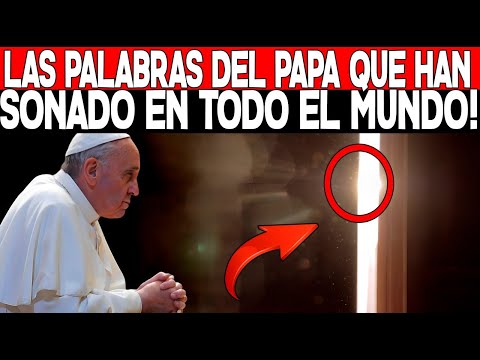 ¡ÚLTIMA HORA! ¡LAS PALABRAS DEL PAPA QUE HAN SONADO EN TODO EL MUNDO!