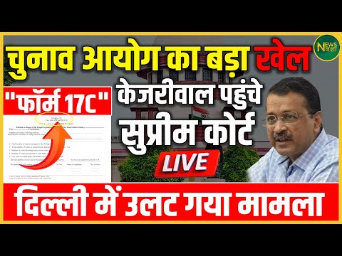 फॉर्म 17C पर बवाल! केजरीवाल पहुंचे सुप्रीम कोर्ट, दिल्ली चुनाव में नया मोड़? | News Nasha