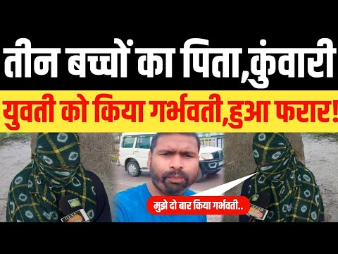 तीन बच्चों का पिता,कुंवारी युवती को किया गर्भवती!