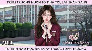 TRÙM TRƯỜNG MUỐN TỎ TÌNH TÔI, LẠI NHẦM SANG TỎ TÌNH NAM HỌC BÁ, NGAY TRƯỚC TOÀN TRƯỜNG